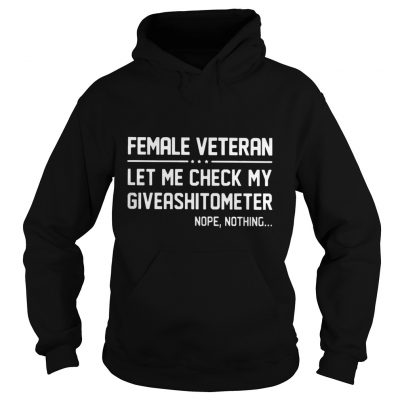 Female Veteran let me check my giveashitometer nope nothing Hoodie