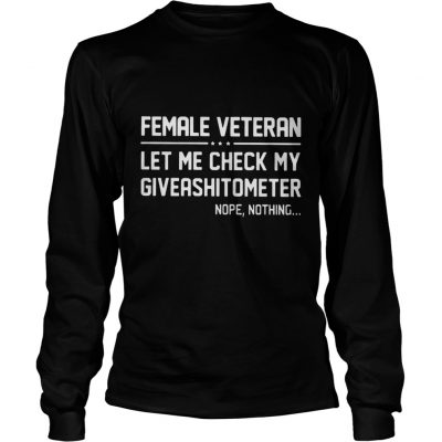 Female Veteran let me check my giveashitometer nope nothing longsleeve