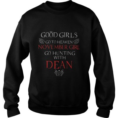 Good girl go to heaven November girl go hunting with dean sweatshirt