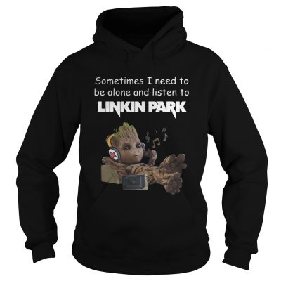 Groot sometimes I need to be alone and listen to linkin park hoodie