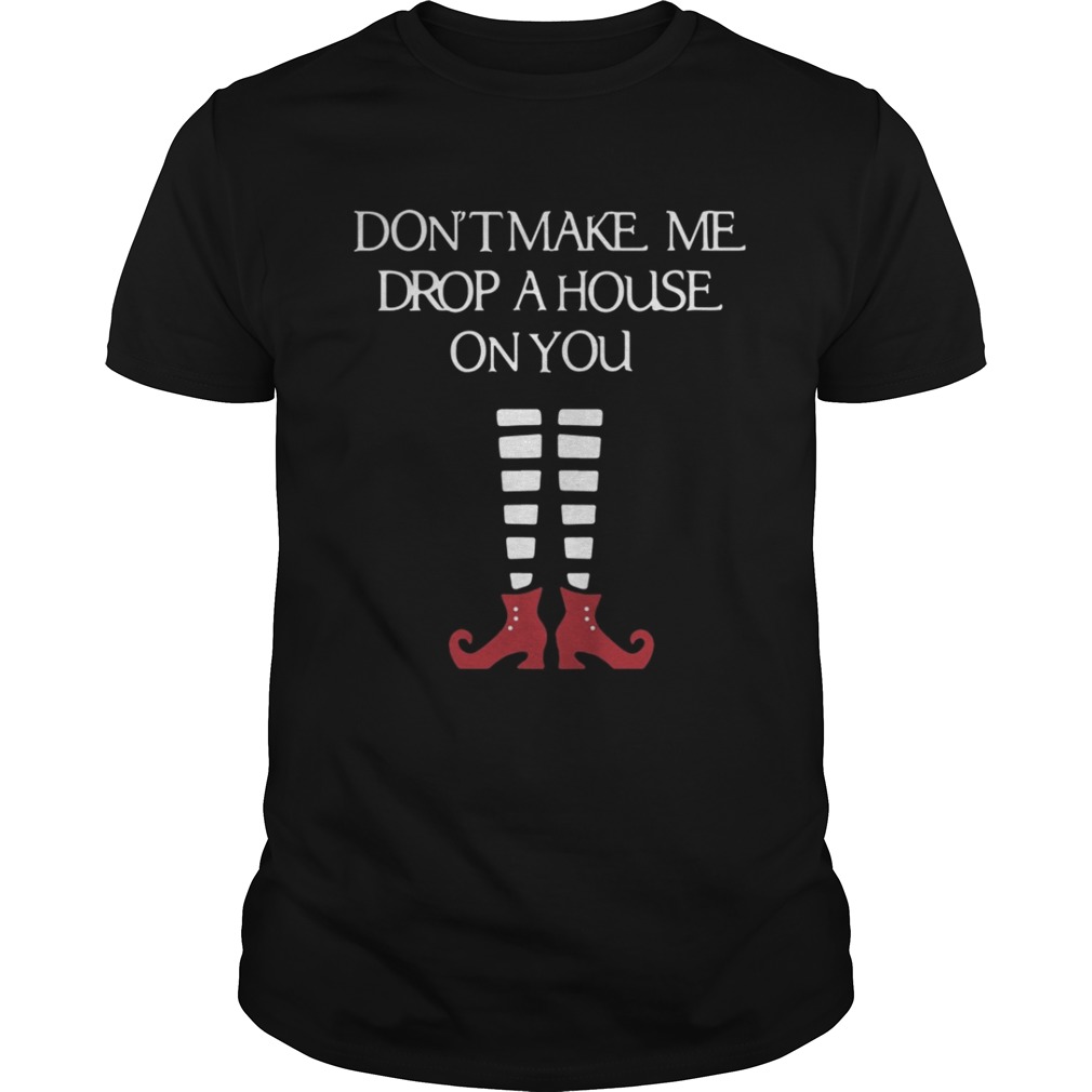 Halloween don’t make me drop a house on you shirt