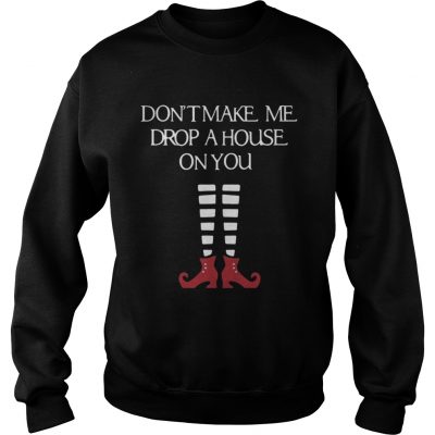 Halloween don’t make me drop a house on you sweatshirt