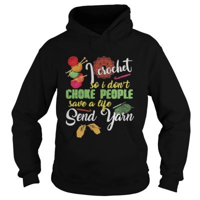 I crochet so I don’t choke people save a life send yarn hoodie