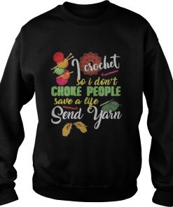 I crochet so I don’t choke people save a life send yarn sweatshirt