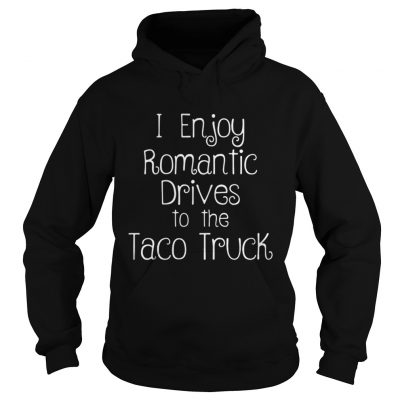 I enjoy romantic drives to the taco truck cartel ink hoodie