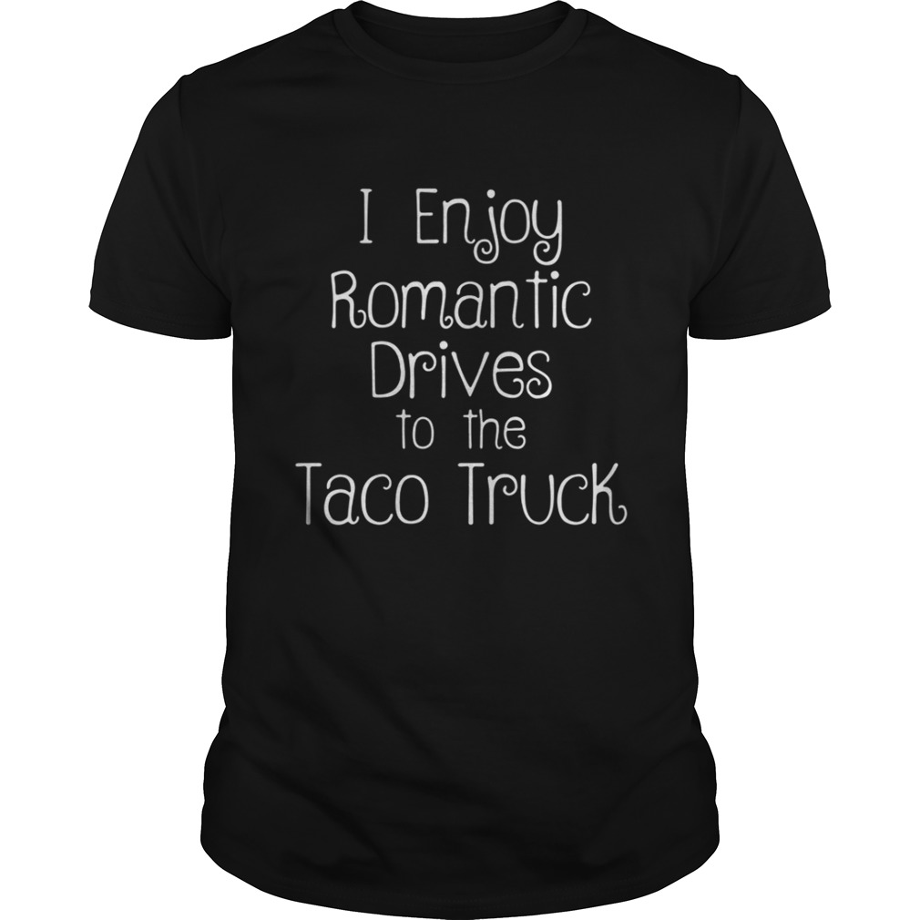 I enjoy romantic drives to the taco truck cartel ink shirt