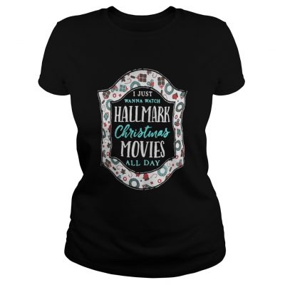 I just wanna watch Hallmark Christmas movies all day ladies tee