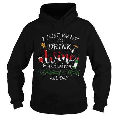 I just want to drink wine and watch Christmas movies all day hoodie