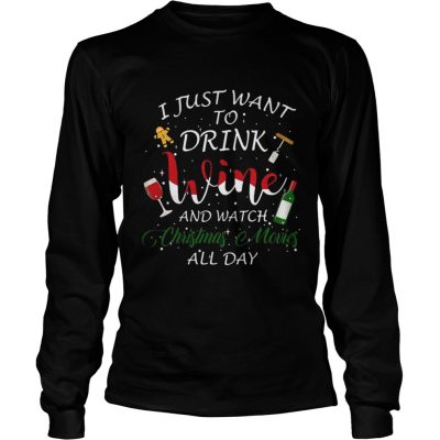 I just want to drink wine and watch Christmas movies all day longsleeve tee