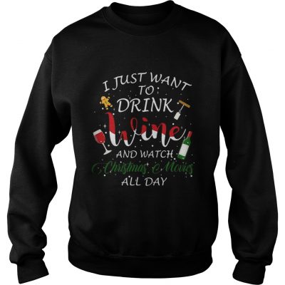 I just want to drink wine and watch Christmas movies all day sweatshirt