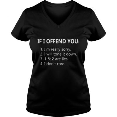 If I offend you I’m really sorry V-neck T-shirt