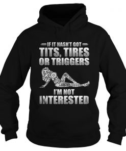 If it hasn't got tits tires or triggers I'm not interested Hoodie