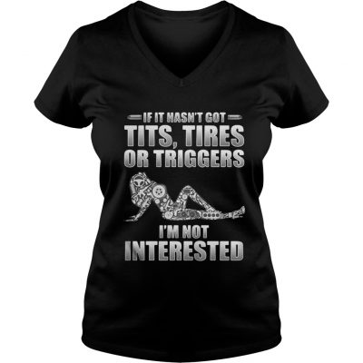 If it hasn't got tits tires or triggers I'm not interested V-neck T-shirt