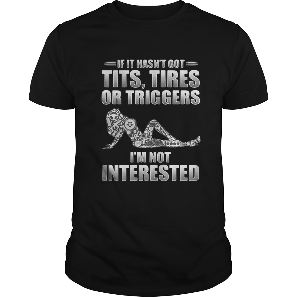 If it hasn’t got tits tires or triggers I’m not interested shirt