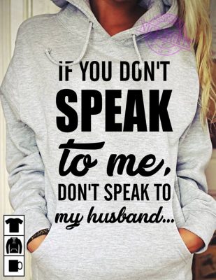  If you don’t speak to me don’t speak to my husband