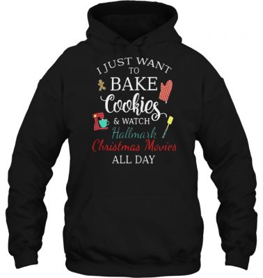  I just want to bake cookies and watch Hallmark Christmas Movies all day shirt