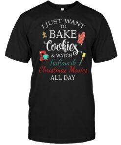  I just want to bake cookies and watch Hallmark Christmas Movies all day shirt