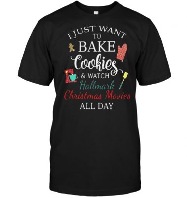  I just want to bake cookies and watch Hallmark Christmas Movies all day shirt