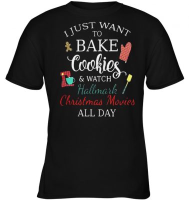  I just want to bake cookies and watch Hallmark Christmas Movies all day shirt