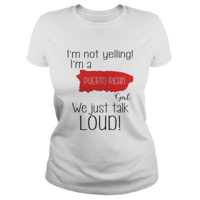 Im not yelling Im a Puerto Rican girl we just talk loud ladies tee