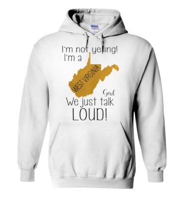 I'm not yelling I'm a West Virginia girl we just talk loud hoodie