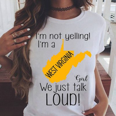 I'm not yelling I'm a West Virginia girl we just talk loud shirt