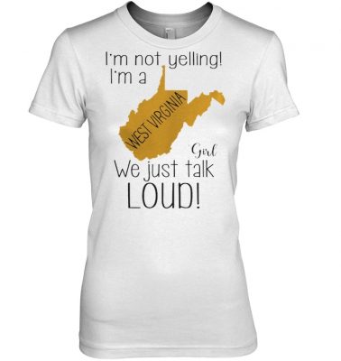 I'm not yelling I'm a West Virginia girl we just talk loud women shirt