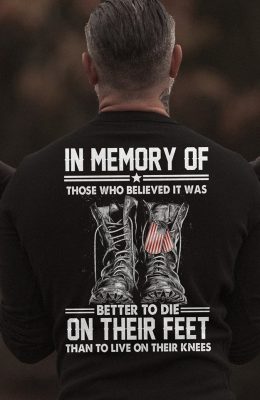 In memory of those who believed it was better to die on their feet shirt