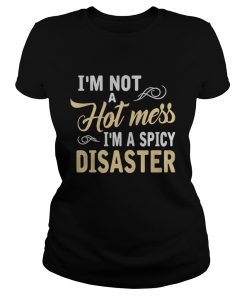 I’m not a hot mess I’m a spicy disaster ladies tee