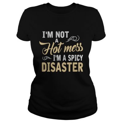 I’m not a hot mess I’m a spicy disaster ladies tee