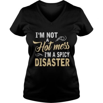 I’m not a hot mess I’m a spicy disaster ladies v-neck