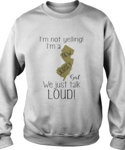 I’m not yelling I’m a New Jersey girl we just talk loud sweatshirt