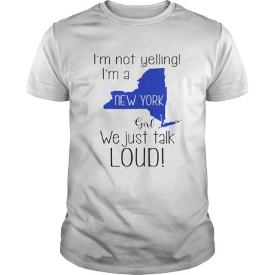 I’m not yelling I’m a New York girl We just talk loud shirt