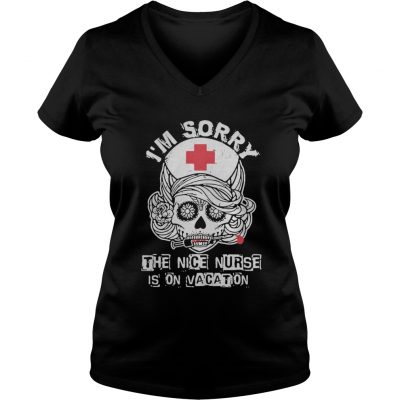 I’m sorry the nice nurse is on vacation shirt ladies v-neck