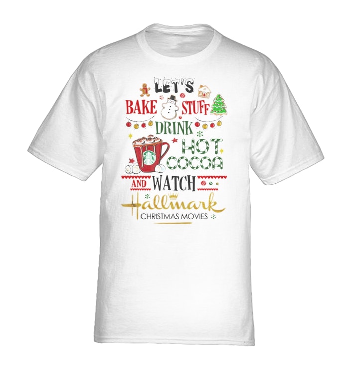 Let's bake stuff drink hot cocoa and watch hallmark christmas movies shirt