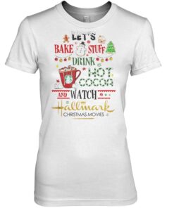 Let’s bake stuff drink hot cocoa and watch hallmark christmas movies women shirt