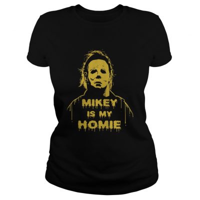 Michael Myers Mikey is my Homie ladies tee