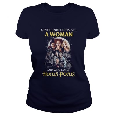 Never underestimate a woman and who loves Hocus Pocus ladies tee