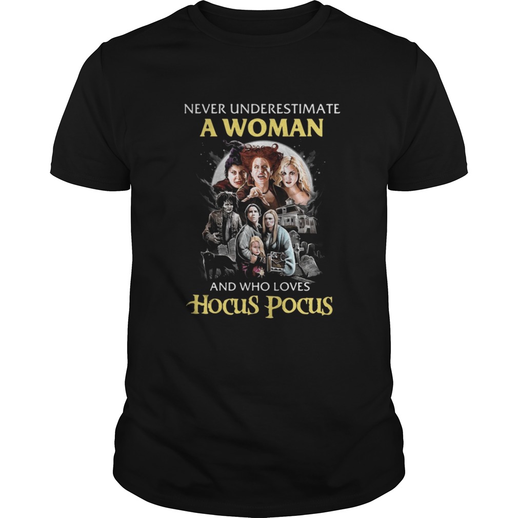 Never underestimate a woman and who loves Hocus Pocus shirt