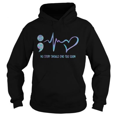 No Story Should End Too Soon Suicide Awareness Hoodie