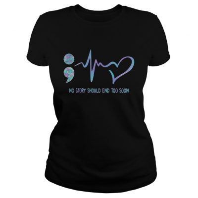 No Story Should End Too Soon Suicide Awareness Ladies Tee