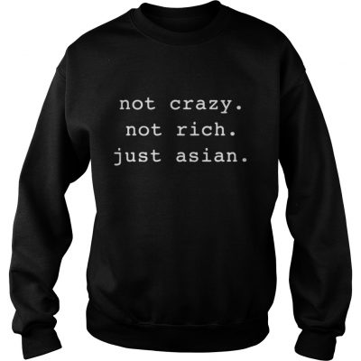 Not crazy not rich just Asian sweatshirt