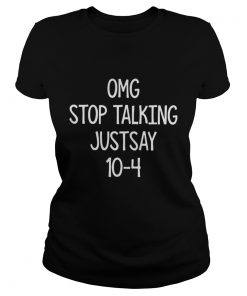 Omg stop talking just say 10-4 ladies tee