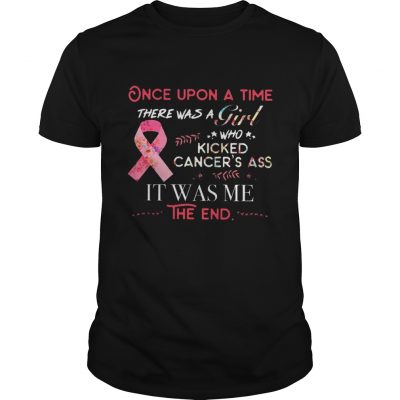 Once upon a time there was a Girl who kicked cancer’s ass it was me shirt