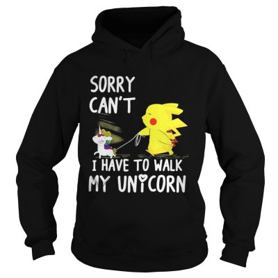 Pikachu sorry can’t I have to walk my unicorn hoodie