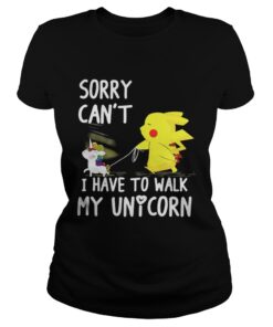 Pikachu sorry can’t I have to walk my unicorn ladies tee