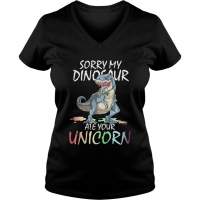 Sorry my Dinosaur ate your unicorn ladies v-neck