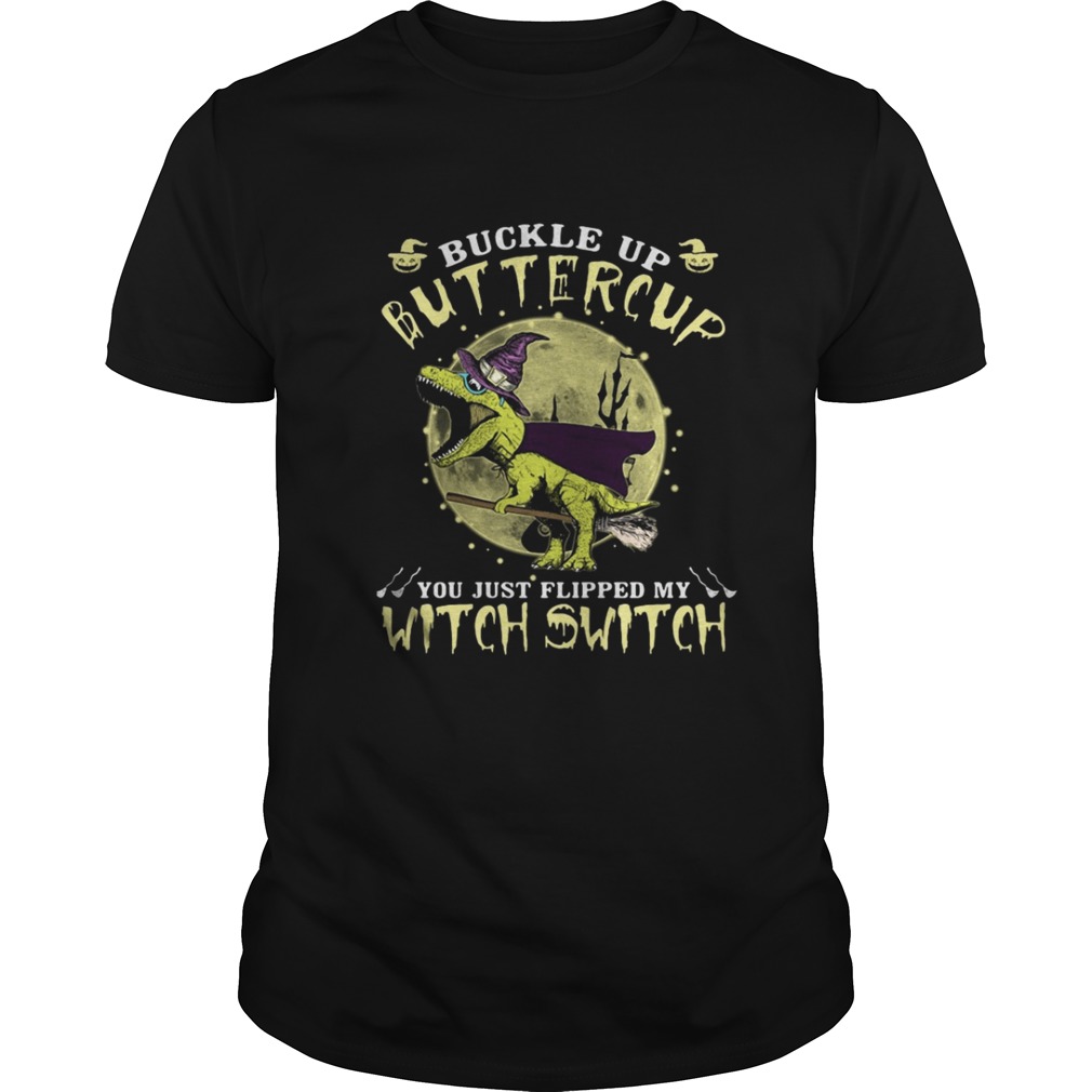 T-rex Buckle up Buttercup you just flipped my with switch shirt