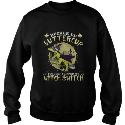 T-rex Buckle up Buttercup you just flipped my with switch sweatshirt