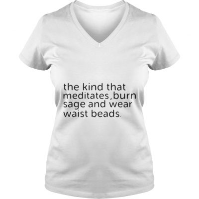 The kind that meditates burn sage and wear waist beads ladies v-neck